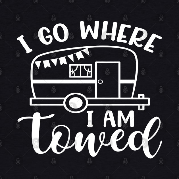 I Go Where I Am Towed Camping Camper RV Funny by GlimmerDesigns